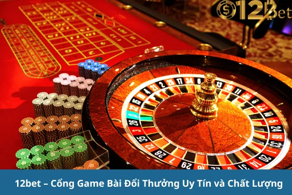 Tham Gia Game Bài Đổi Thưởng 12bet Và Trải Nghiệm Những Giây Phút Kịch Tính 2 Tham Gia Game Bài Đổi Thưởng 12bet Và Trải Nghiệm Những Giây Phút Kịch Tính