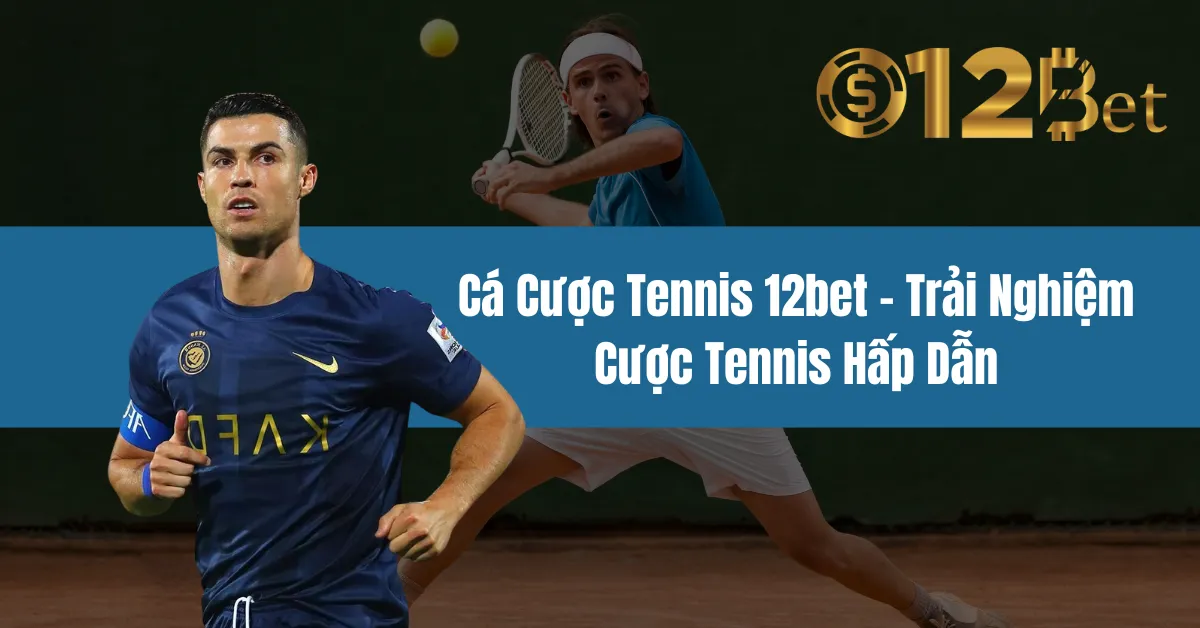 Trải Nghiệm Cược Tennis Hấp Dẫn - Cá Cược Tennis 12bet 8 Cá Cược Tennis 12bet – Trải Nghiệm Cược Tennis Hấp Dẫn