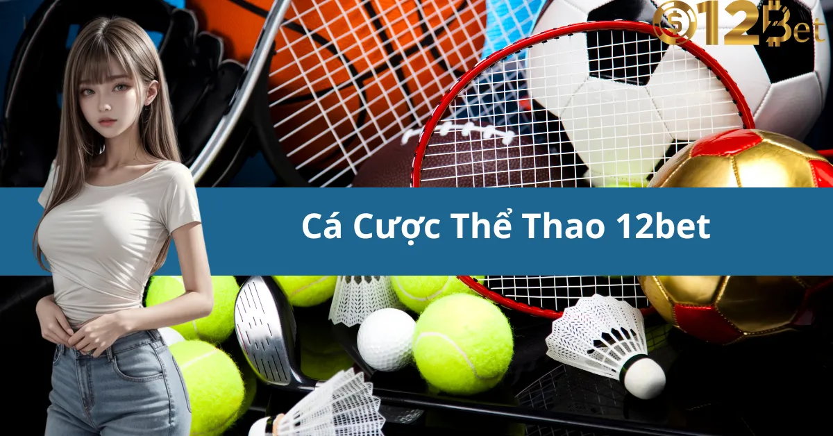 Chơi Cá Cược Thể Thao 12bet Và Nhận Thưởng Lớn 11 Chơi Cá Cược Thể Thao 12bet Và Nhận Thưởng Lớn