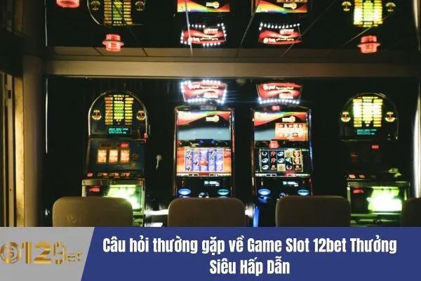 Tham Gia Game Slot 12bet Thưởng Siêu Hấp Dẫn 3 Game Slot 12bet Thưởng Siêu Hấp Dẫn