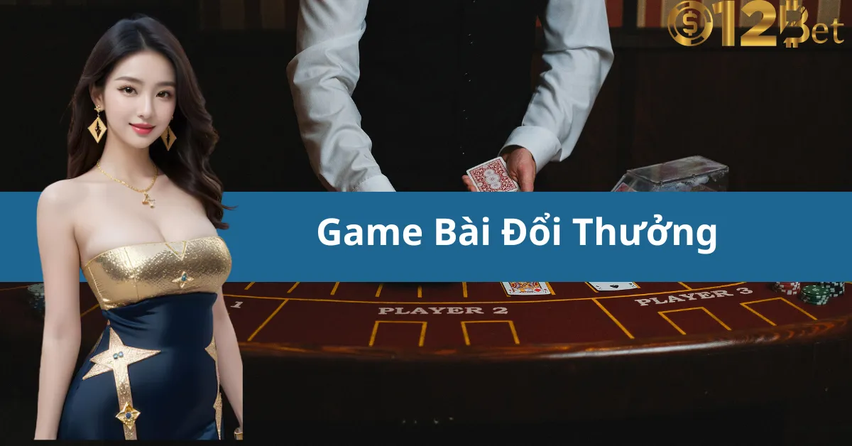 Tham Gia Game Bài Đổi Thưởng 12bet Và Trải Nghiệm Những Giây Phút Kịch Tính 9 Tham Gia Game Bài Đổi Thưởng 12bet Và Trải Nghiệm Những Giây Phút Kịch Tính