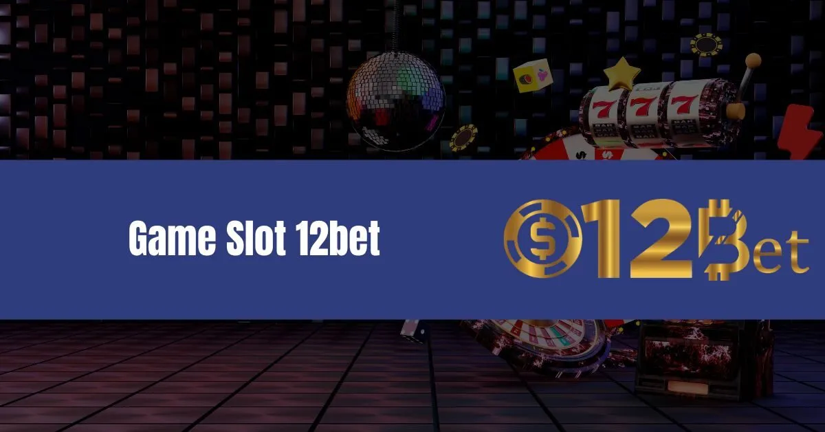 Chơi Game Slot 12bet - Giải Trí Và Thắng Lớn 1 Game Slot 12bet