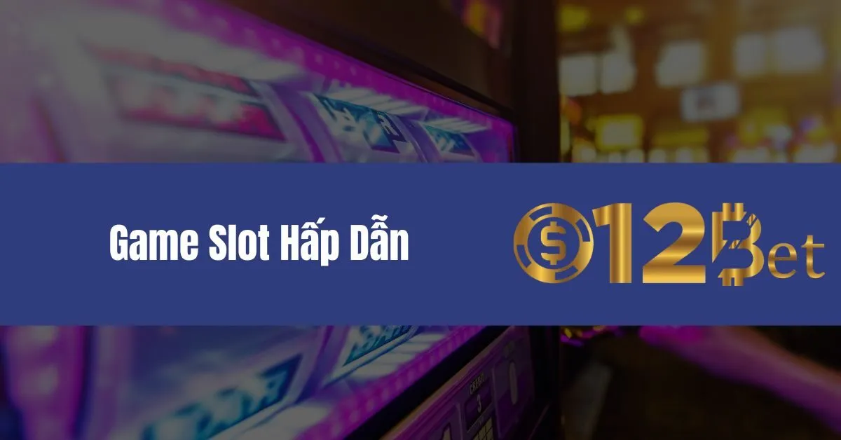 Khám Phá Các Game Slot Hấp Dẫn Nhất 12bet 1 Game Slot Hấp Dẫn