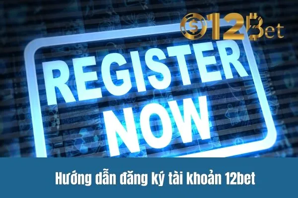 Hướng Dẫn Đăng Ký 12bet 1 Hướng dẫn đăng ký tài khoản 12bet