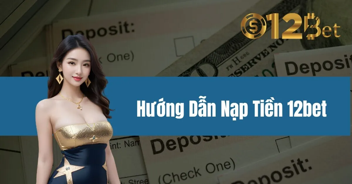 Hướng Dẫn Nạp Tiền 12bet 1 Hướng Dẫn Nạp Tiền 12bet