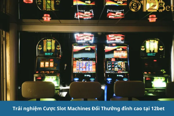 12bet – Cược Slot Machines Đổi Thưởng Cao, Trải Nghiệm Đỉnh Cao 2 12bet – Cược Slot Machines Đổi Thưởng Cao, Trải Nghiệm Đỉnh Cao